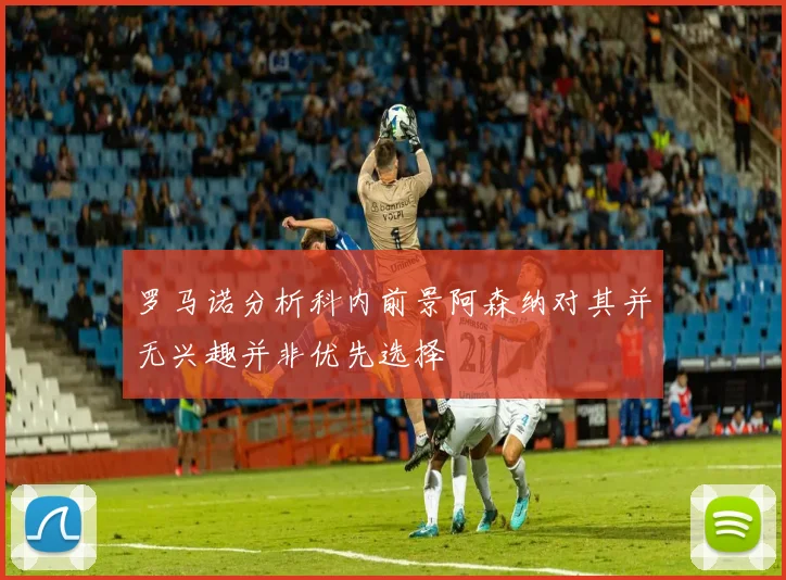 罗马诺分析科内前景阿森纳对其并无兴趣并非优先选择