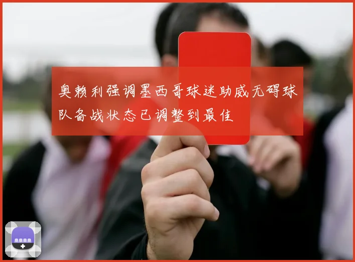 奥赖利强调墨西哥球迷助威无碍球队备战状态已调整到最佳