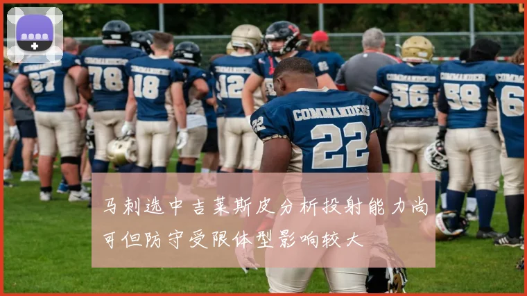 马刺选中吉莱斯皮分析投射能力尚可但防守受限体型影响较大